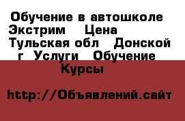 Обучение в автошколе “Экстрим“ › Цена ­ 22 000 - Тульская обл., Донской г. Услуги » Обучение. Курсы   